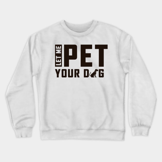 Let Me Pet Your Dog Crewneck Sweatshirt by stardogs01